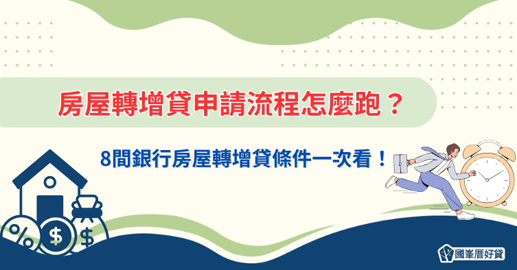 房屋轉增貸申請流程怎麼跑？8間銀行房屋轉增貸條件一次看！