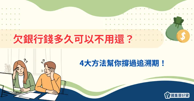 欠銀行錢多久可以不用還？4大方法幫你撐過追溯期！