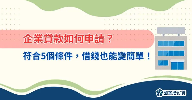 企業貸款,企業貸款條件,企業貸款利率,企業貸款紓困,企業貸款流程,中小企業貸款