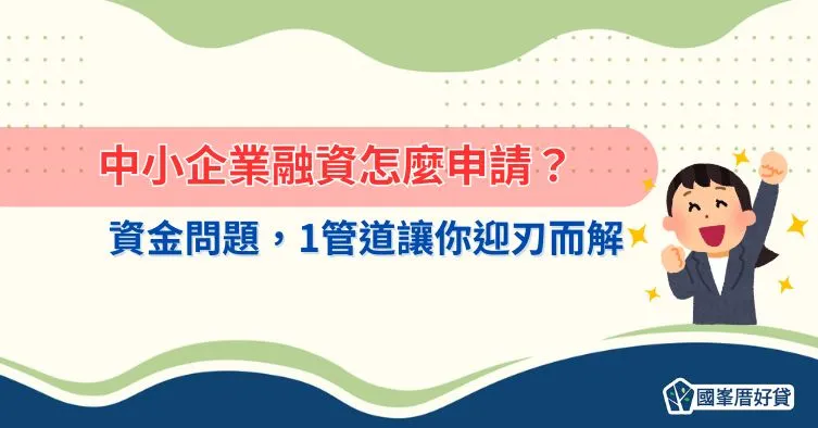 中小企業融資怎麼申請？資金問題，1管道讓你迎刃而解