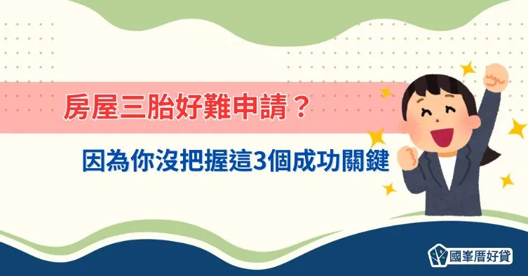 房屋三胎好難申請？因為你沒把握這3個成功關鍵